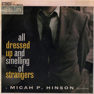 Micah P Hinson - All Dressed Up And Smelling Of Strangers